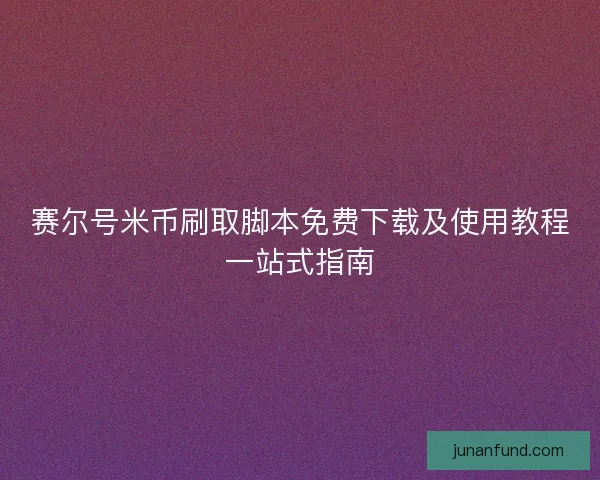 赛尔号米币刷取脚本免费下载及使用教程一站式指南 赛尔号米币刷取脚本免费下载及使用教程一站式指南