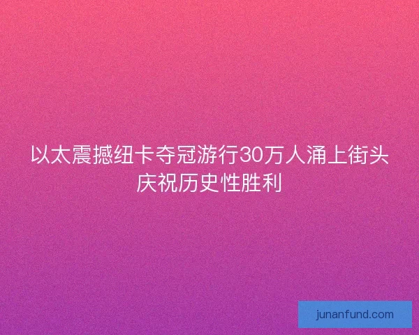 以太震撼纽卡夺冠游行30万人涌上街头庆祝历史性胜利