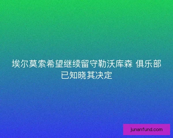 埃尔莫索希望继续留守勒沃库森 俱乐部已知晓其决定
